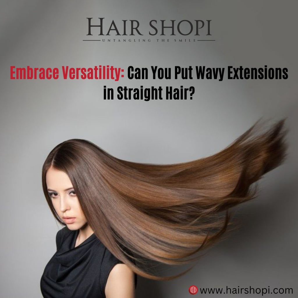 Embrace Versatility: Can You Put Wavy Extensions in Straight Hair?