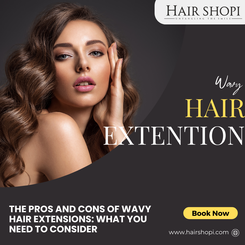 The Pros and Cons of Wavy Hair Extensions: What You Need to Consider