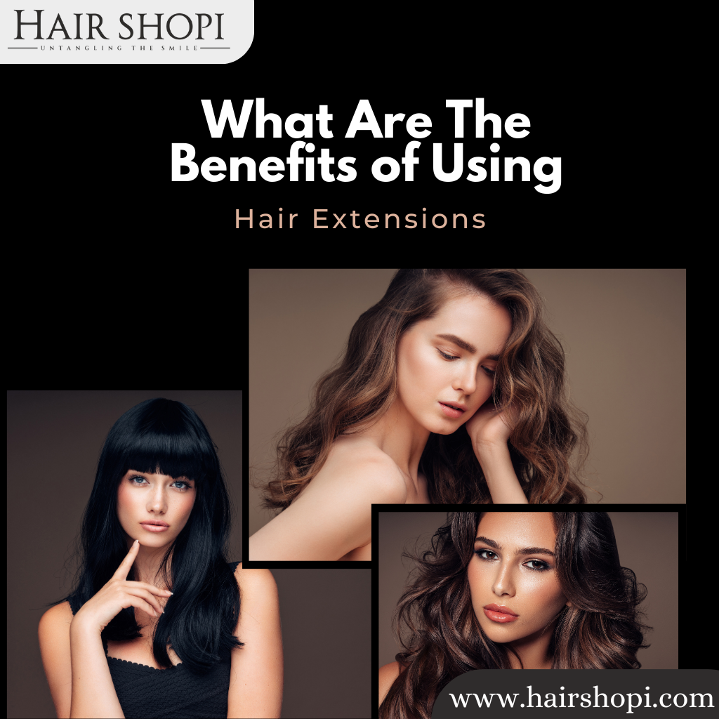 What Are The Benefits of Using Hair Extensions?