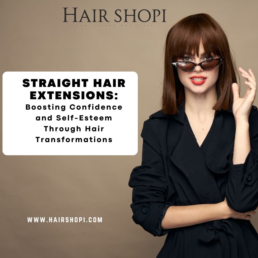 Straight Hair Extensions: Boosting Confidence and Self-Esteem Through Hair Transformations